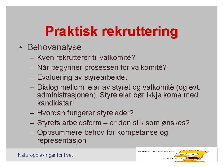 Praktisk rekruttering • Behovanalyse – – Kven rekrutterer til valkomitè? Når begynner prosessen for