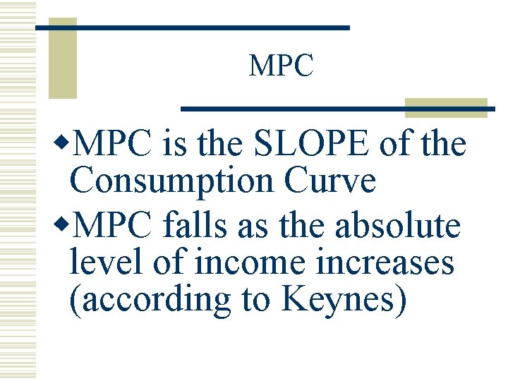 MPC w. MPC is the SLOPE of the Consumption Curve w. MPC falls as