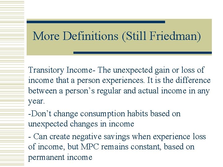 More Definitions (Still Friedman) Transitory Income- The unexpected gain or loss of income that