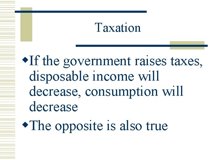 Taxation w. If the government raises taxes, disposable income will decrease, consumption will decrease