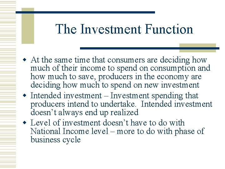 The Investment Function w At the same time that consumers are deciding how much