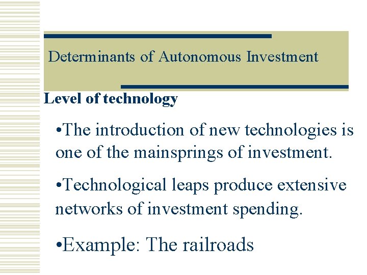 Determinants of Autonomous Investment Level of technology • The introduction of new technologies is