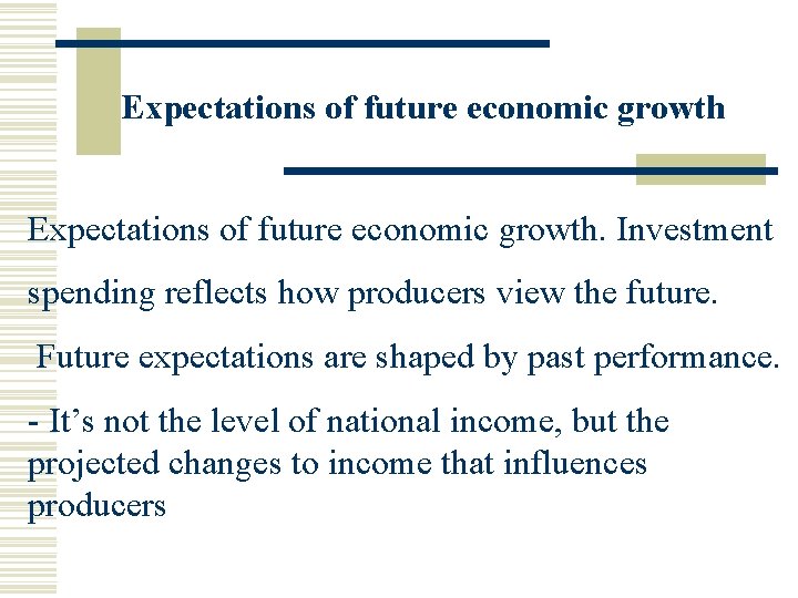 Expectations of future economic growth. Investment spending reflects how producers view the future. Future