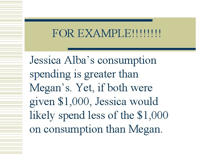 FOR EXAMPLE!!!! Jessica Alba’s consumption spending is greater than Megan’s. Yet, if both were