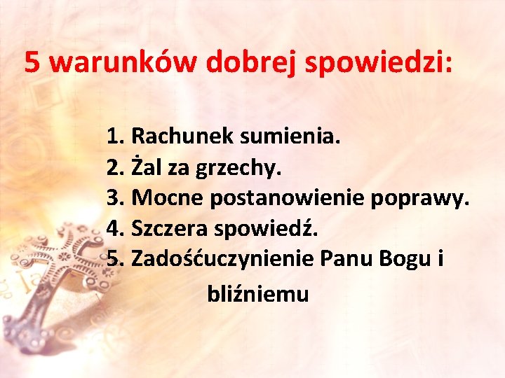 5 warunków dobrej spowiedzi: 1. Rachunek sumienia. 2. Żal za grzechy. 3. Mocne postanowienie