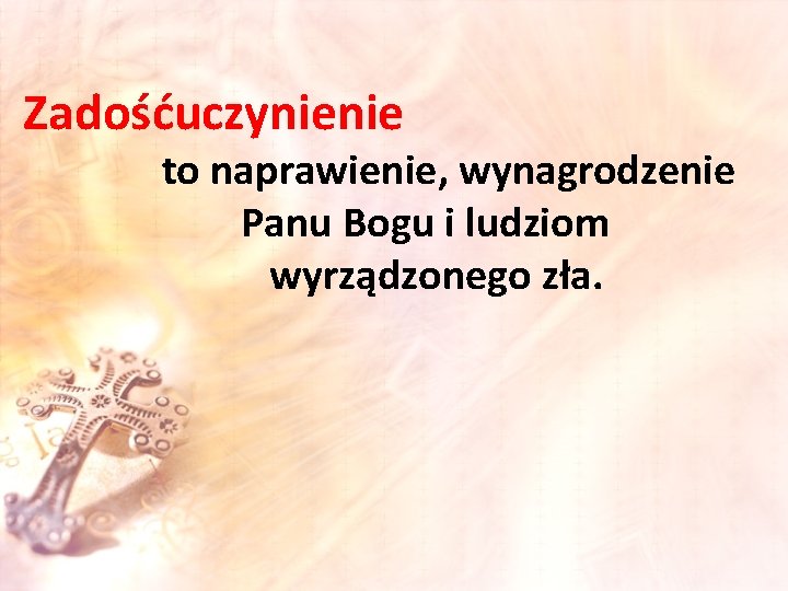 Zadośćuczynienie to naprawienie, wynagrodzenie Panu Bogu i ludziom wyrządzonego zła. 