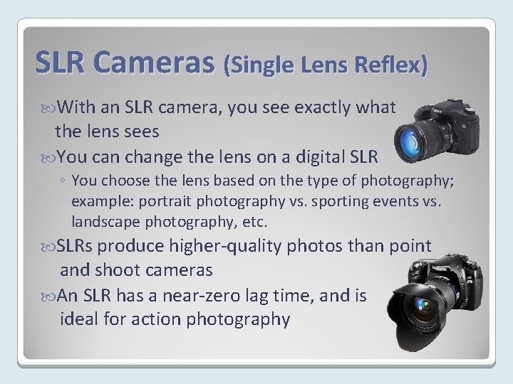 SLR Cameras (Single Lens Reflex) With an SLR camera, you see exactly what the