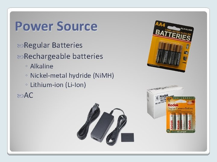 Power Source Regular Batteries Rechargeable batteries ◦ Alkaline ◦ Nickel-metal hydride (Ni. MH) ◦
