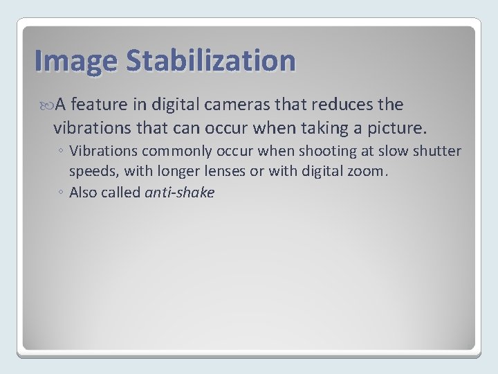 Image Stabilization A feature in digital cameras that reduces the vibrations that can occur