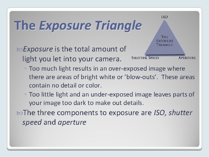 The Exposure Triangle Exposure is the total amount of light you let into your