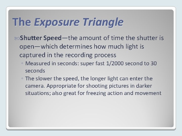 The Exposure Triangle Shutter Speed—the amount of time the shutter is open—which determines how