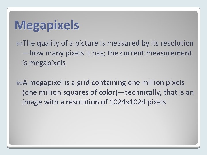 Megapixels The quality of a picture is measured by its resolution —how many pixels