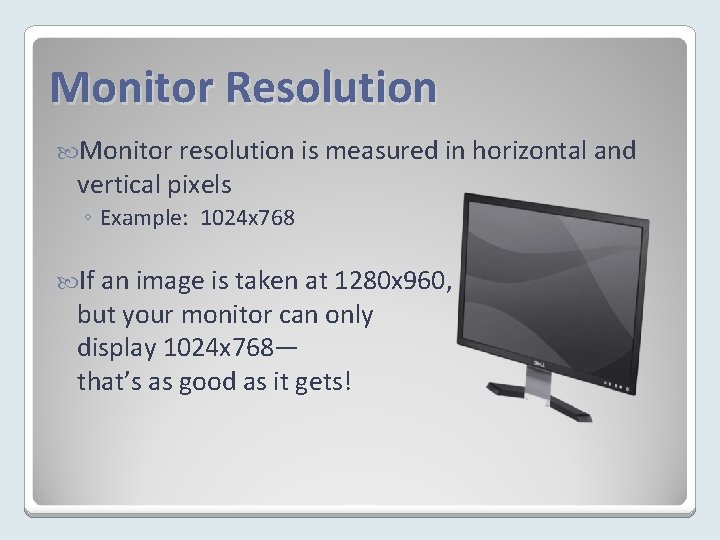 Monitor Resolution Monitor resolution is measured in horizontal and vertical pixels ◦ Example: 1024