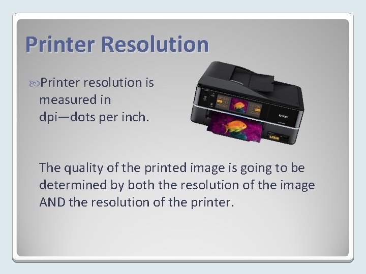 Printer Resolution Printer resolution is measured in dpi—dots per inch. The quality of the