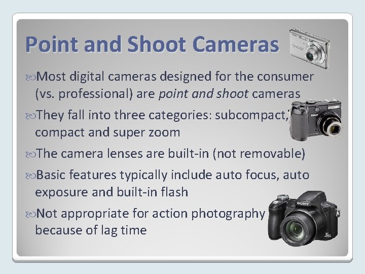 Point and Shoot Cameras Most digital cameras designed for the consumer (vs. professional) are