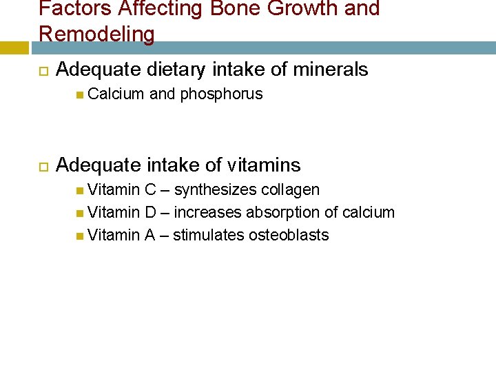 Factors Affecting Bone Growth and Remodeling Adequate dietary intake of minerals Calcium and phosphorus