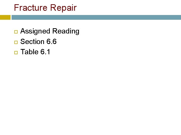 Fracture Repair Assigned Reading Section 6. 6 Table 6. 1 