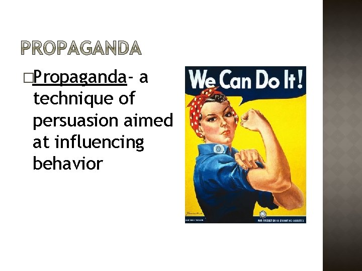 �Propaganda- a technique of persuasion aimed at influencing behavior 