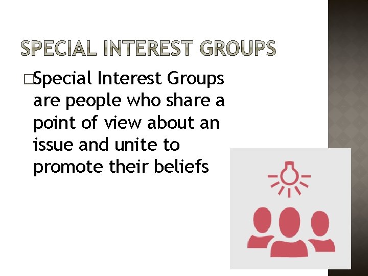 �Special Interest Groups are people who share a point of view about an issue