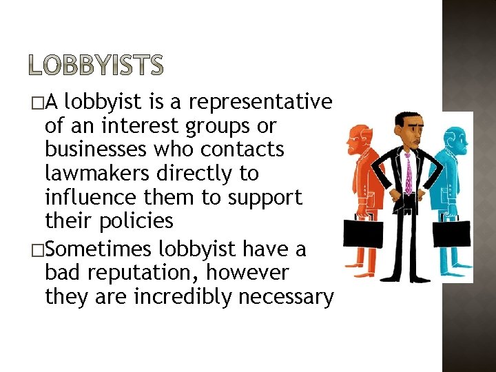 �A lobbyist is a representative of an interest groups or businesses who contacts lawmakers