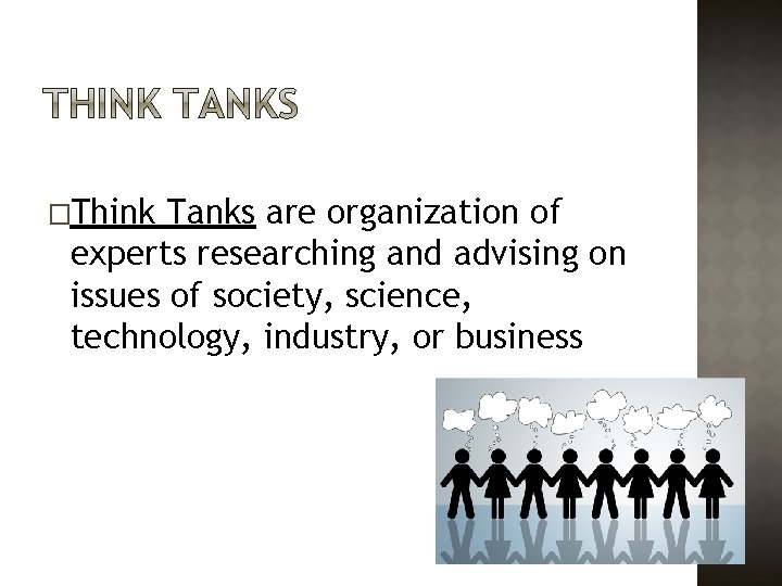 �Think Tanks are organization of experts researching and advising on issues of society, science,