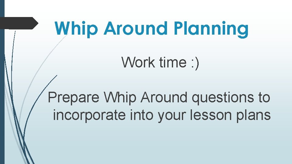 Whip Around Planning Work time : ) Prepare Whip Around questions to incorporate into