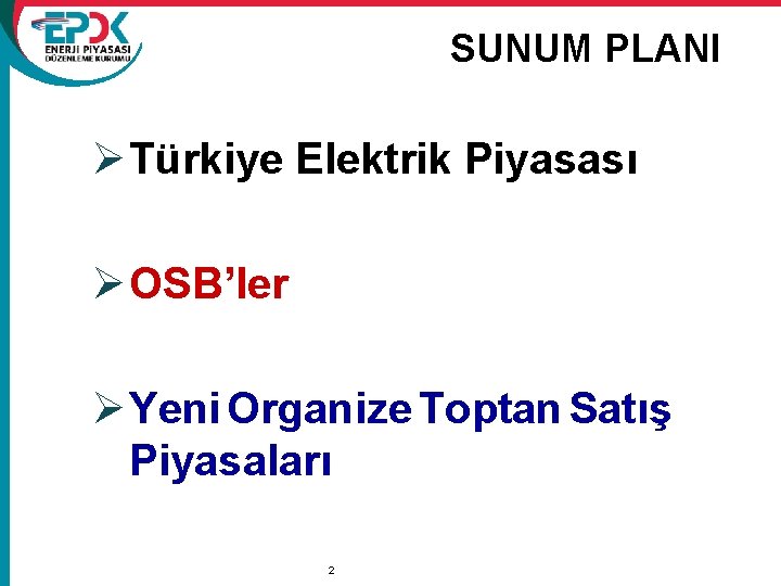 SUNUM PLANI Ø Türkiye Elektrik Piyasası Ø OSB’ler Ø Yeni Organize Toptan Satış Piyasaları