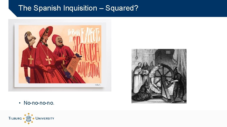 The Spanish Inquisition – Squared? • No-no-no-no. 