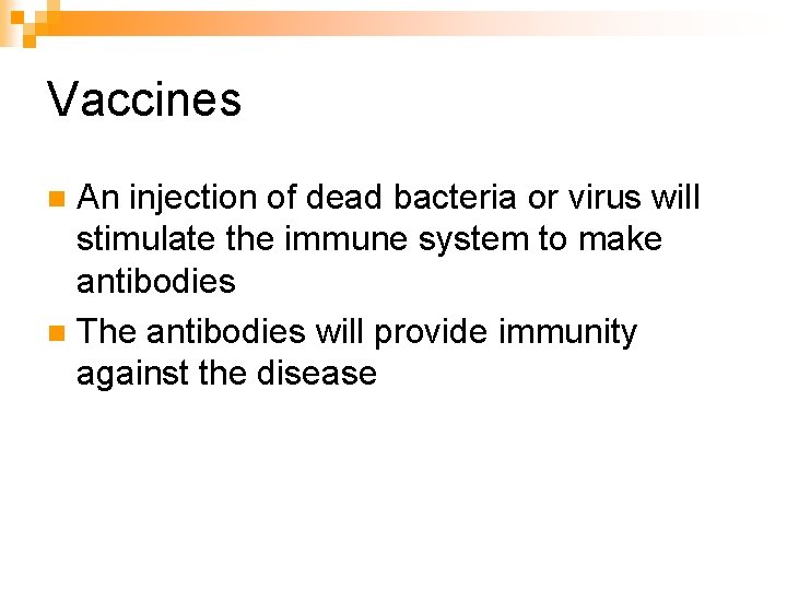 Vaccines An injection of dead bacteria or virus will stimulate the immune system to