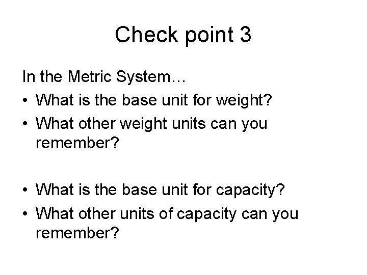Check point 3 In the Metric System… • What is the base unit for
