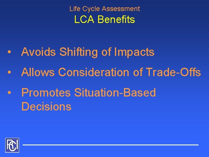 Life Cycle Assessment LCA Benefits • Avoids Shifting of Impacts • Allows Consideration of