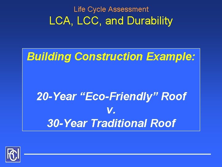 Life Cycle Assessment LCA, LCC, and Durability Building Construction Example: 20 -Year “Eco-Friendly” Roof