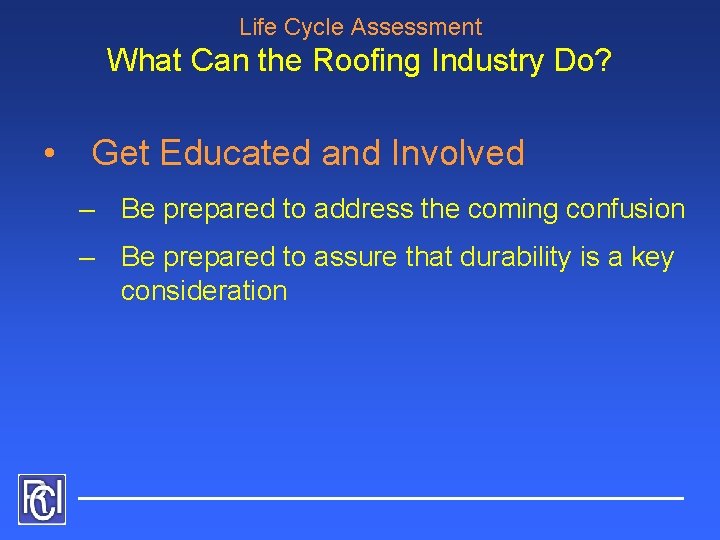 Life Cycle Assessment What Can the Roofing Industry Do? • Get Educated and Involved