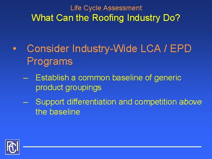 Life Cycle Assessment What Can the Roofing Industry Do? • Consider Industry-Wide LCA /