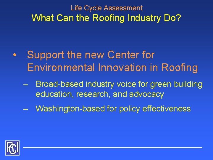 Life Cycle Assessment What Can the Roofing Industry Do? • Support the new Center