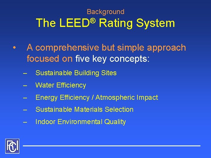 Background The LEED® Rating System • A comprehensive but simple approach focused on five