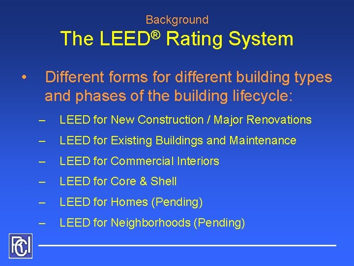 Background The LEED® Rating System • Different forms for different building types and phases