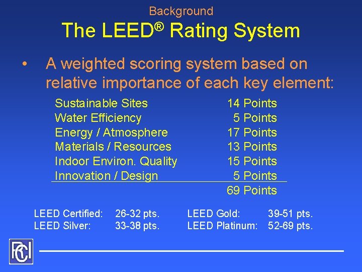Background The LEED® Rating System • A weighted scoring system based on relative importance