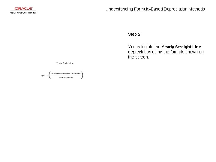 Understanding Formula-Based Depreciation Methods Step 2 You calculate the Yearly Straight Line depreciation using