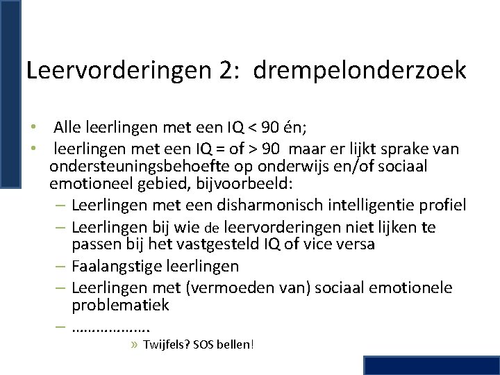 Leervorderingen 2: drempelonderzoek • Alle leerlingen met een IQ < 90 én; • leerlingen