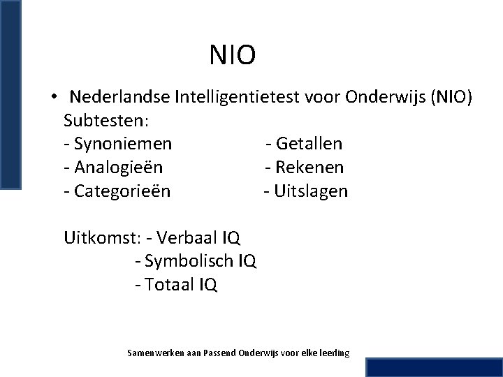 NIO • Nederlandse Intelligentietest voor Onderwijs (NIO) Subtesten: - Synoniemen - Getallen - Analogieën