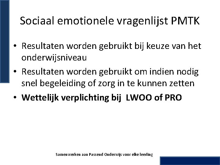 Sociaal emotionele vragenlijst PMTK • Resultaten worden gebruikt bij keuze van het onderwijsniveau •