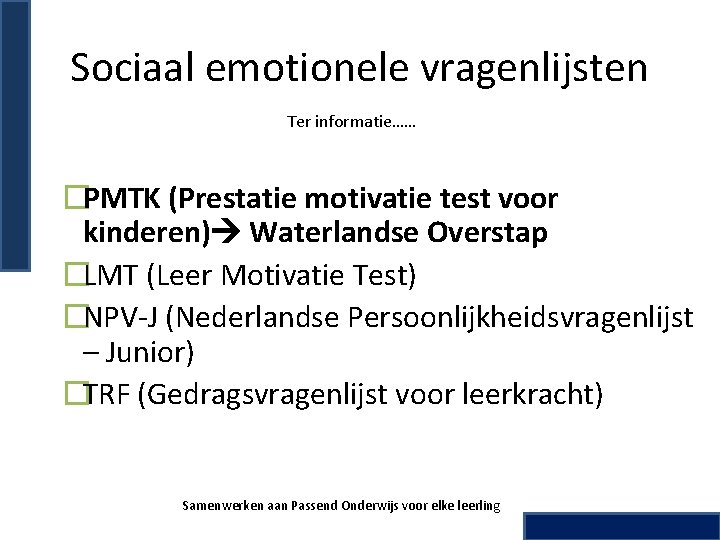 Sociaal emotionele vragenlijsten Ter informatie…… �PMTK (Prestatie motivatie test voor kinderen) Waterlandse Overstap �LMT