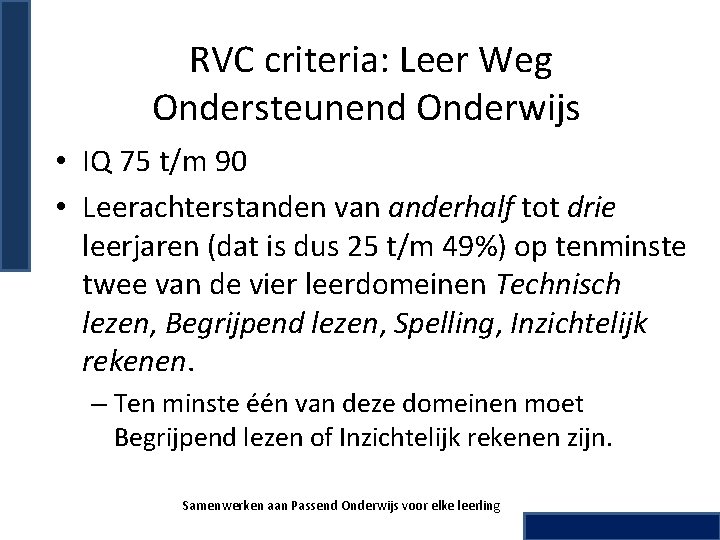 RVC criteria: Leer Weg Ondersteunend Onderwijs • IQ 75 t/m 90 • Leerachterstanden van