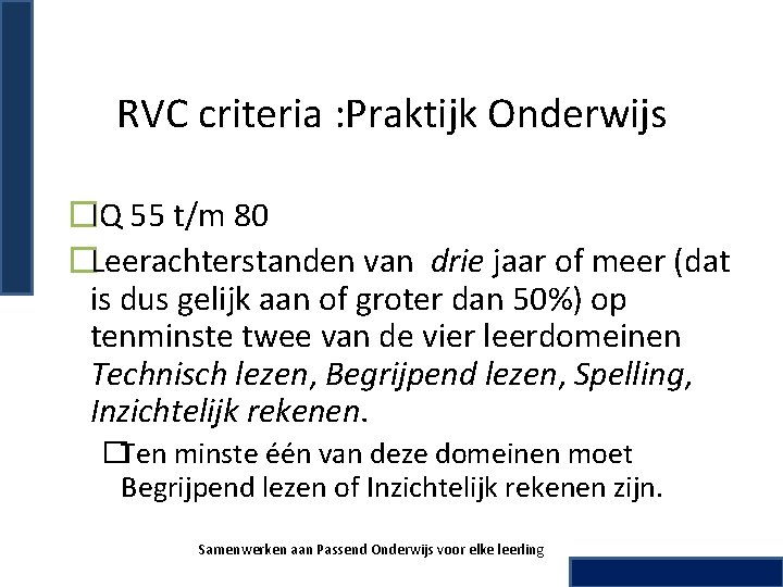 RVC criteria : Praktijk Onderwijs �IQ 55 t/m 80 �Leerachterstanden van drie jaar of