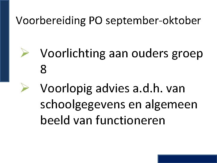 Voorbereiding PO september-oktober Ø Voorlichting aan ouders groep 8 Ø Voorlopig advies a. d.