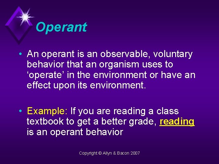 Operant • An operant is an observable, voluntary behavior that an organism uses to