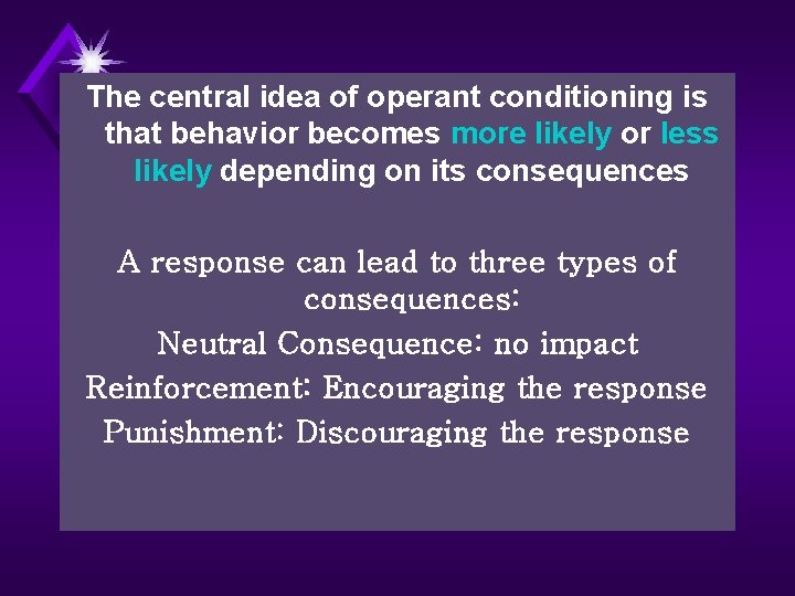 The central idea of operant conditioning is that behavior becomes more likely or less