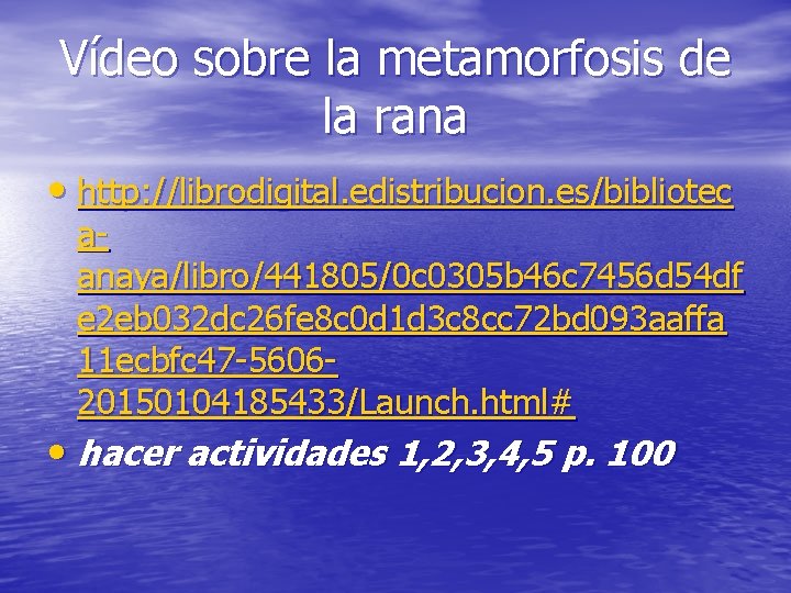 Vídeo sobre la metamorfosis de la rana • http: //librodigital. edistribucion. es/bibliotec aanaya/libro/441805/0 c