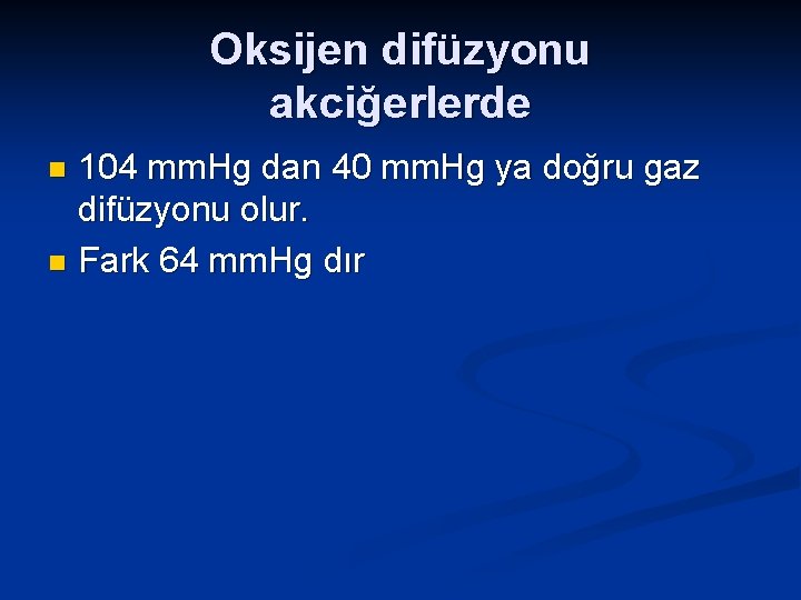 Oksijen difüzyonu akciğerlerde 104 mm. Hg dan 40 mm. Hg ya doğru gaz difüzyonu